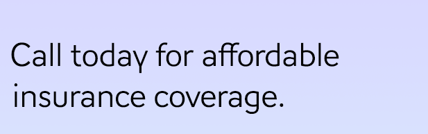 Call today for affordable insurance coverage.